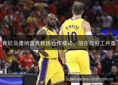 肯尼贝德纳雷克教练合作模式，信任与分工并重